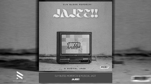 Djy Bless, Mordecai & Musical Jazz – Jajee!! Ft. Mordecai & Musical Jazz