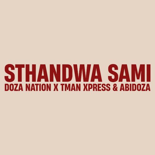 Doza Nation - Sthandwa Sami Ft. T Man Express & Abidoza