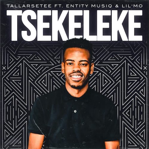 Tallarsetee - Tsekeleke Ft. Entity Musiq & Lil Mö