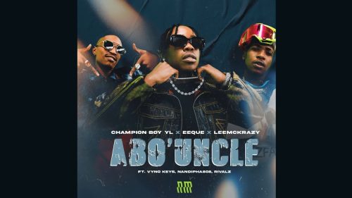 Champion Boy Yl, Eeque & Leemckrazy – Abo'Uncle Ft. Eeque, Leemckrazy, Vyno Keys, Nandipha808 & Rivalz