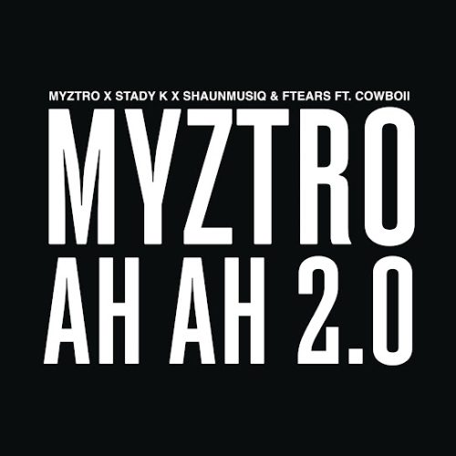 Myztro - Ah Ah 2.0 Ft. Stady K, Shaunmusiq & Ftears & Cowboii