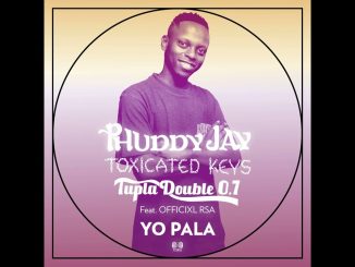 Phuddy Jay, Toxicated Keys & Tupla Double 0.7 - Yo Pala Ft. Toxicated Keys, Tupla Double 0.7 & Officixl Rsa